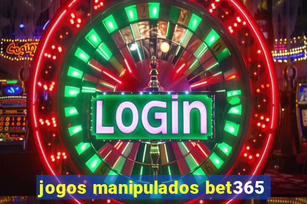 jogos manipulados bet365